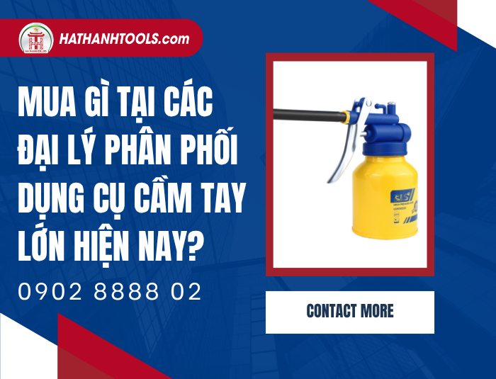 Mua gì tại các đại lý phân phối dụng cụ cầm tay lớn hiện nay?