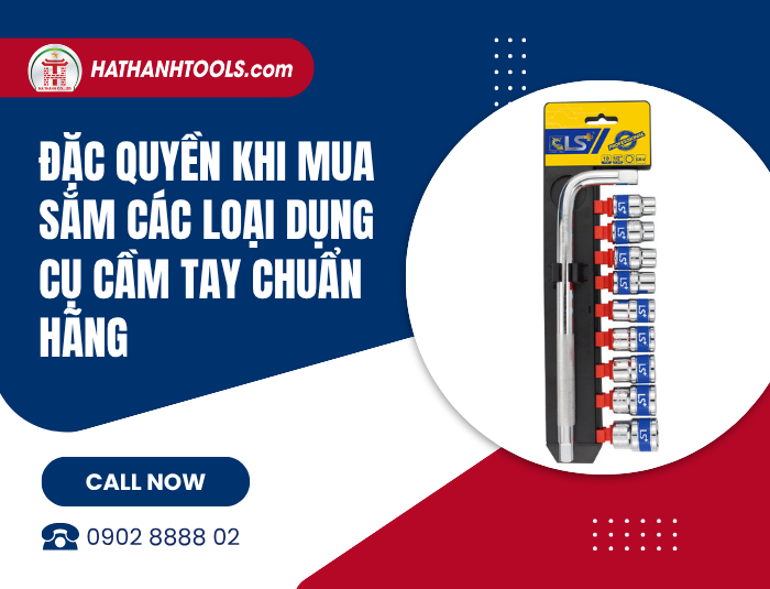 Đặc quyền khi mua sắm các loại dụng cụ cầm tay chuẩn hãng