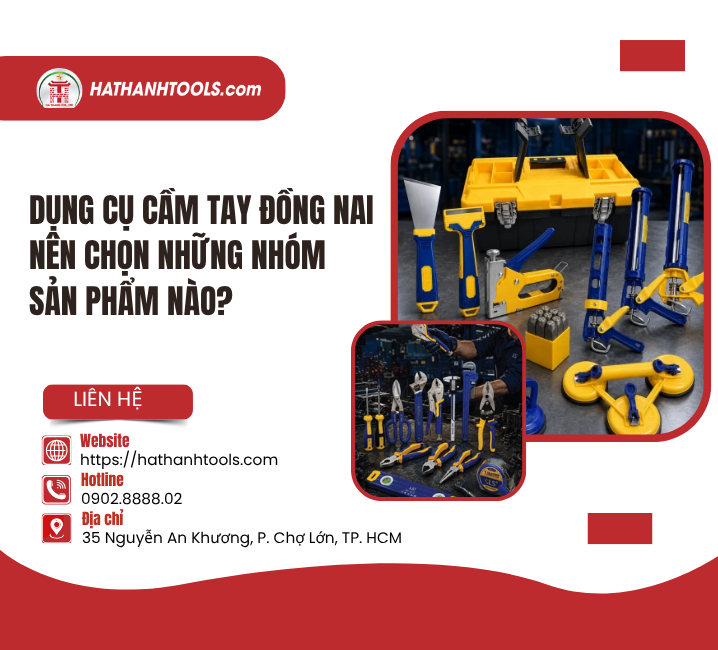 Dụng Cụ Cầm Tay Đồng Nai Nên Chọn Những Nhóm Sản Phẩm Nào?