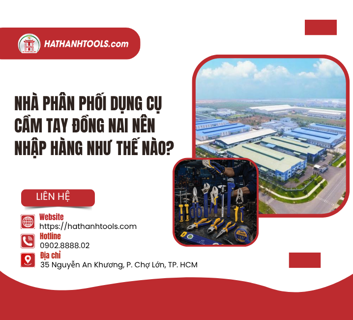 Nhà Phân Phối Dụng Cụ Cầm Tay Đồng Nai Nên Nhập Hàng Như Thế Nào?