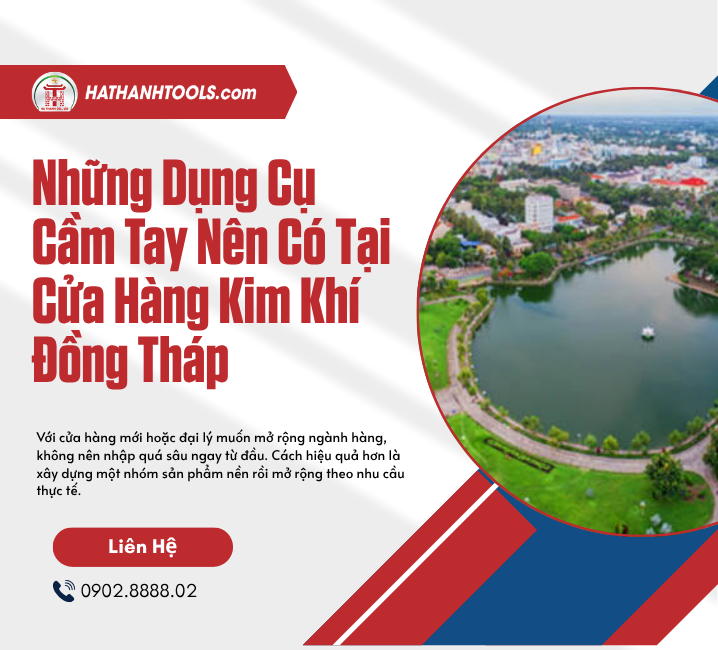 Những Dụng Cụ Cầm Tay Nên Có Tại Cửa Hàng Kim Khí Đồng Tháp