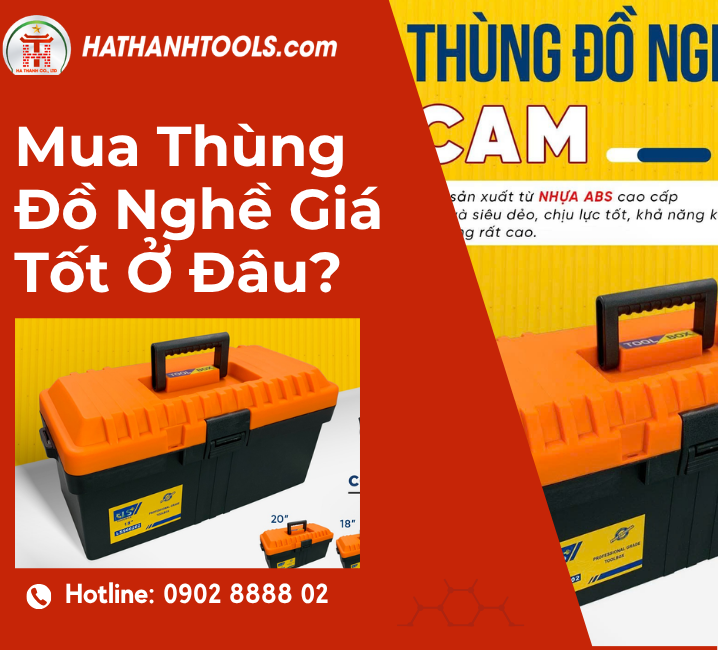 Mua Thùng Đồ Nghề Giá Tốt Ở Đâu? Giải Pháp Dụng Cụ Cầm Tay Và Dụng Cụ Tổng Hợp Cho Thợ Chuyên Nghiệp