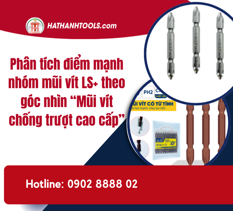 Phân tích điểm mạnh nhóm mũi vít LS+ theo góc nhìn “Mũi vít chống trượt cao cấp”