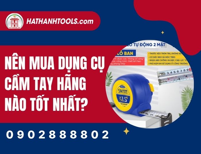 Nên mua dụng cụ cầm tay hãng nào tốt nhất? Bí quyết chọn đồ nghề chuẩn cho thợ