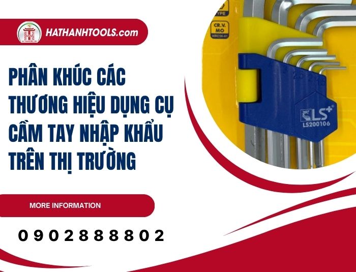 Phân khúc các thương hiệu dụng cụ cầm tay nhập khẩu trên thị trường