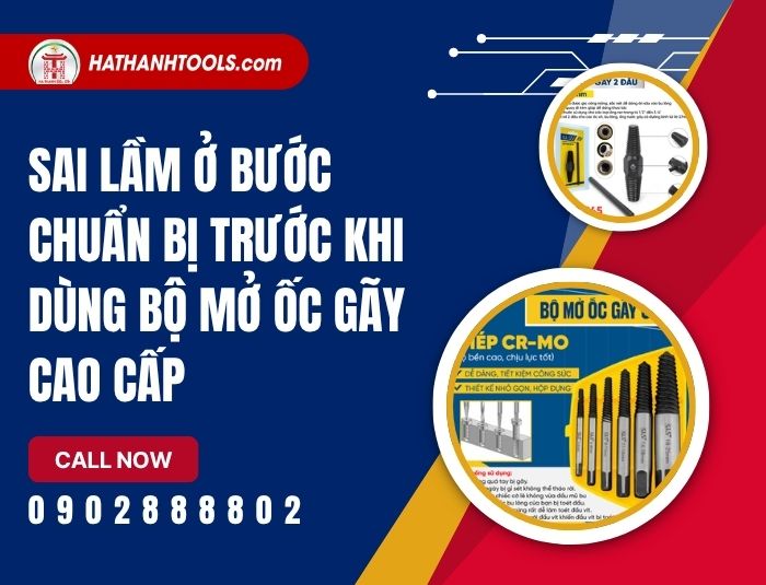 Sai lầm ở bước chuẩn bị trước khi dùng bộ mở ốc gãy cao cấp