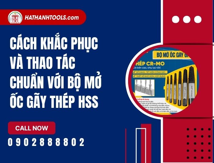 Cách khắc phục và thao tác chuẩn với bộ mở ốc gãy thép HSS