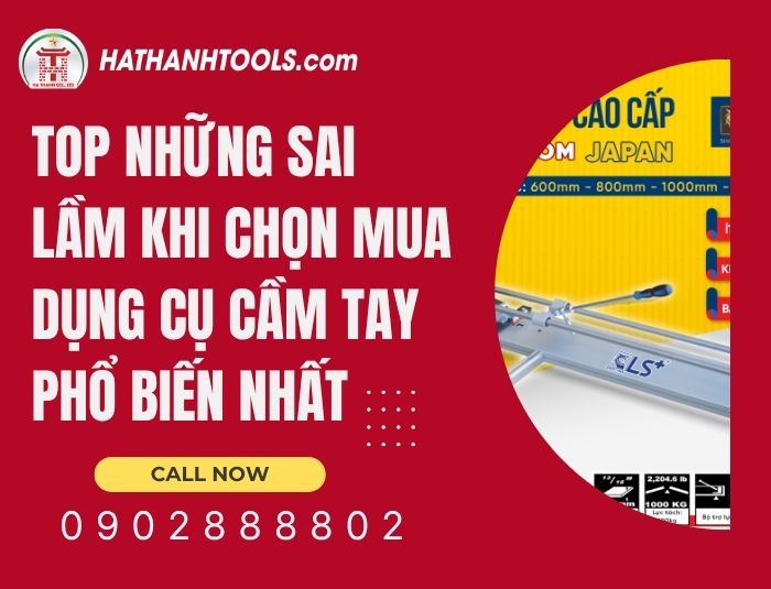 Top những sai lầm khi chọn mua dụng cụ cầm tay phổ biến nhất