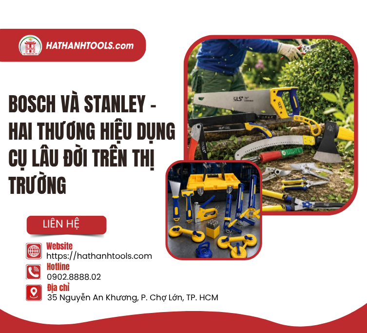 Bosch và Stanley – Hai thương hiệu dụng cụ lâu đời trên thị trường