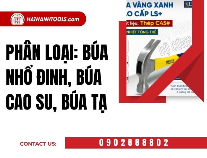 Phân loại: búa nhổ đinh, búa cao su, búa tạ – Hướng dẫn chọn búa cầm tay chuẩn xác