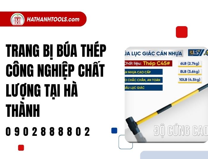 Trang bị búa thép công nghiệp chất lượng tại Hà Thành