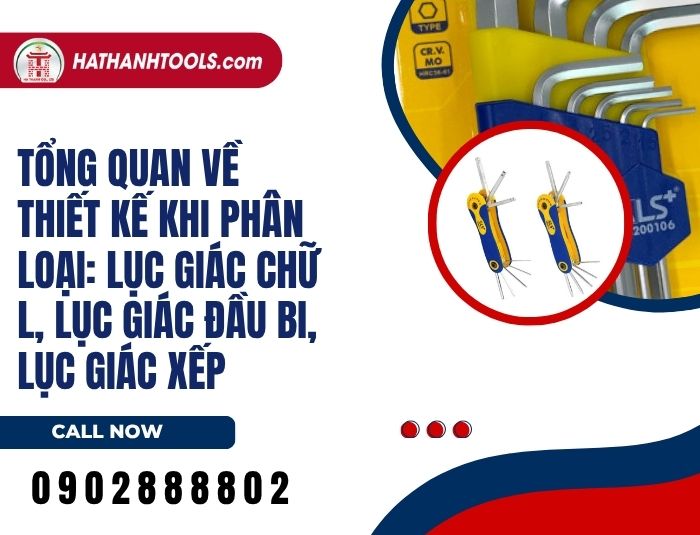 Tổng quan về thiết kế khi Phân loại: lục giác chữ L, lục giác đầu bi, lục giác xếp