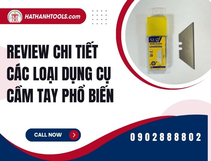 Review chi tiết các loại dụng cụ cầm tay phổ biến – Cẩm nang chọn đồ nghề tối ưu