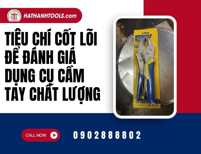 Tiêu chí cốt lõi để đánh giá dụng cụ cầm tay chất lượng