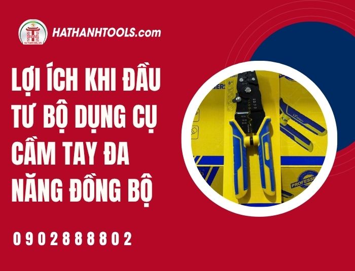 Lợi ích khi đầu tư bộ dụng cụ cầm tay đa năng đồng bộ