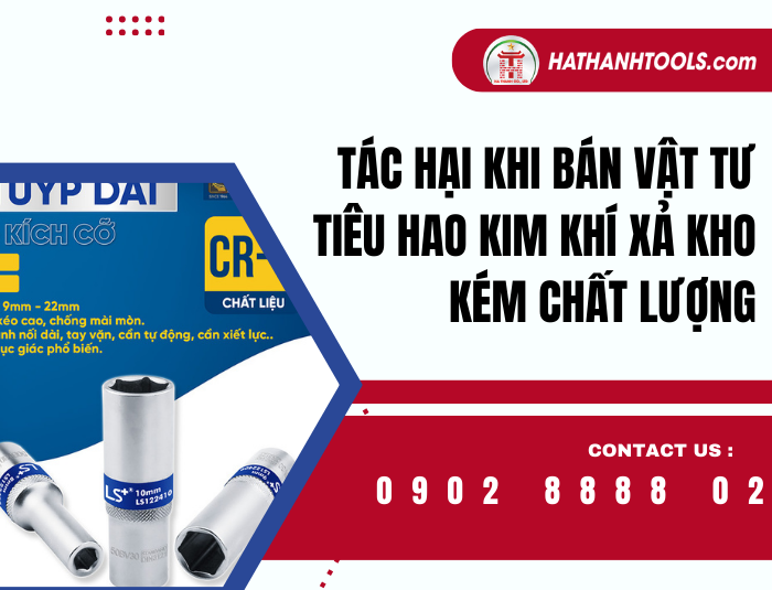 Tác hại khi bán vật tư tiêu hao kim khí xả kho kém chất lượng