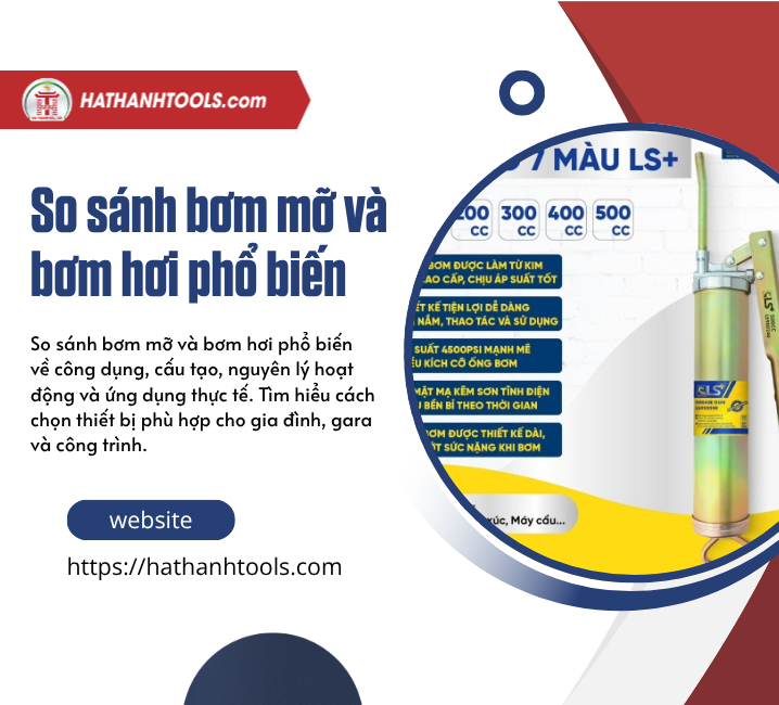 So Sánh Bơm Mỡ Và Bơm Hơi Phổ Biến – Chọn Đúng Thiết Bị, Tối Ưu Hiệu Suất Làm Việc