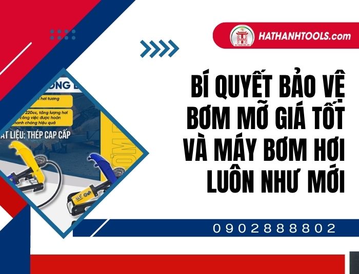 Bí quyết bảo vệ bơm mỡ giá tốt và máy bơm hơi luôn như mới