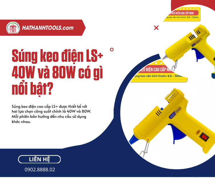 Súng keo điện LS+ 40W và 80W có gì nổi bật?