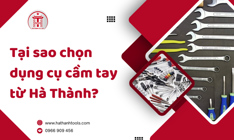 Tại sao chọn dụng cụ cầm tay từ Hà Thành?