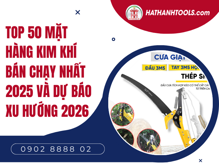 Top 50 Mặt Hàng Kim Khí Bán Chạy Nhất 2025 Và Dự Báo Xu Hướng 2026