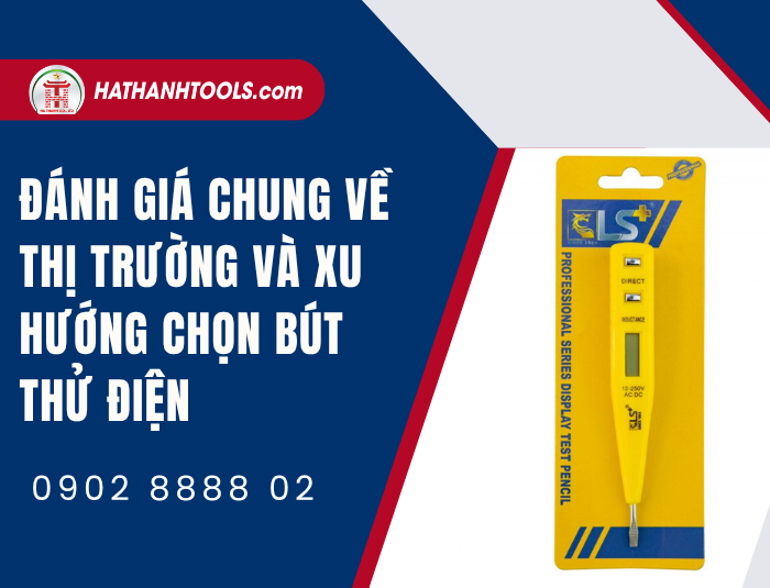 Đánh giá chung về thị trường và xu hướng chọn Bút thử điện