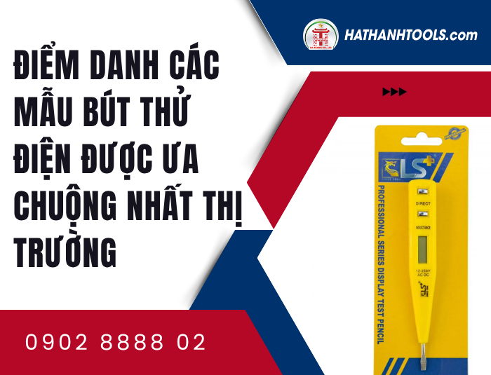 Điểm danh các mẫu Bút thử điện được ưa chuộng nhất thị trường