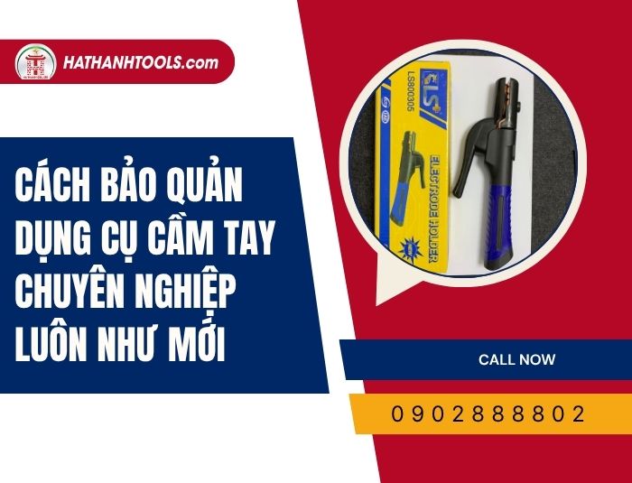 Cách bảo quản dụng cụ cầm tay chuyên nghiệp luôn như mới